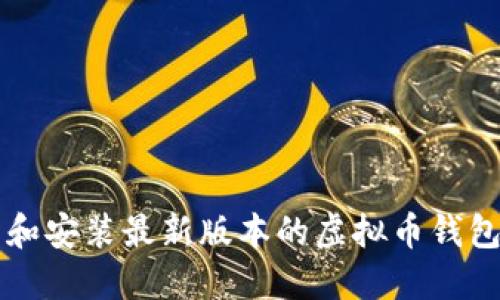 如何下载和安装最新版本的虚拟币钱包官网应用