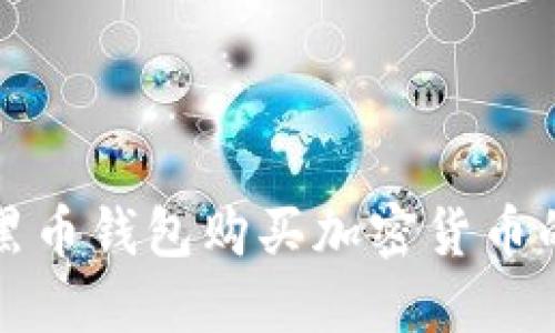 如何使用黑币钱包购买加密货币的完整指南