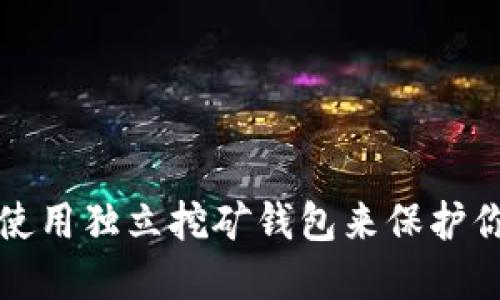 如何选择与使用独立挖矿钱包来保护你的加密资产