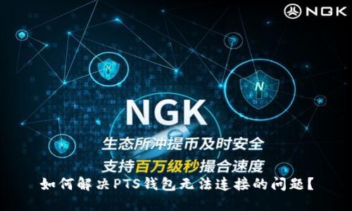如何解决PTS钱包无法连接的问题？