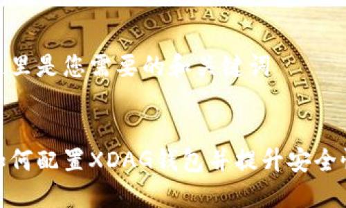 这里是您需要的和关键词


如何配置XDAG钱包并提升安全性