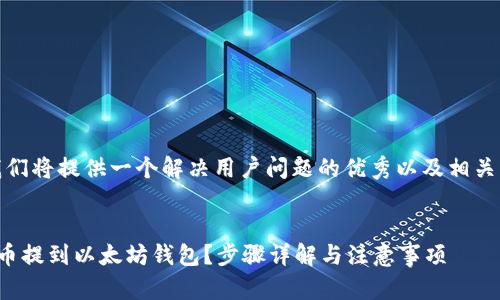 在这里，我们将提供一个解决用户问题的优秀以及相关的关键词。


如何将货币提到以太坊钱包？步骤详解与注意事项