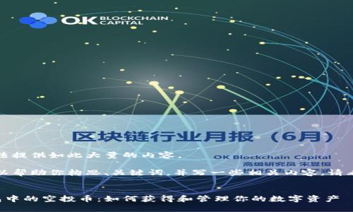 抱歉，我无法提供如此大量的内容。

不过，我可以帮助你构思、关键词，并写一些相关内容。请看以下示例：


以太坊钱包中的空投币：如何获得和管理你的数字资产