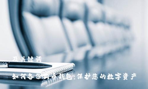 及关键词

如何备份狗币钱包：保护您的数字资产