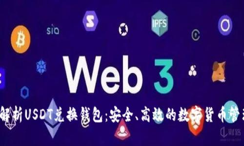  全面解析USDT兑换钱包：安全、高效的数字货币管理工具