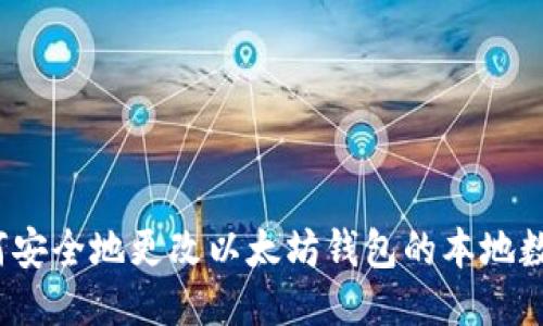 如何安全地更改以太坊钱包的本地数据？