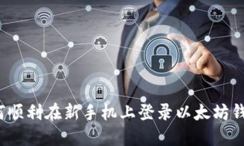 如何顺利在新手机上登录以太坊钱包？