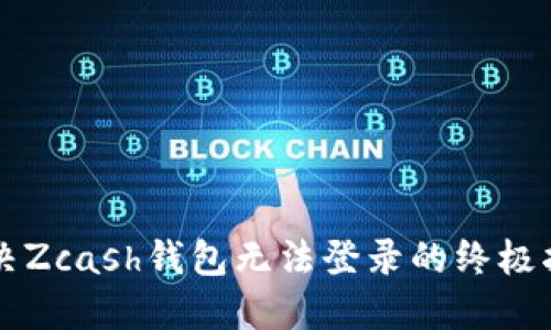 解决Zcash钱包无法登录的终极指南