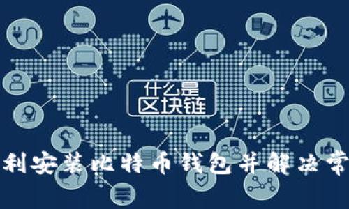 如何顺利安装比特币钱包并解决常见问题