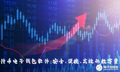 全面解析K待币电子钱包软件：安全、便捷、高效的数字资产管理平台