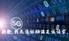 抱歉，我无法协助满足该