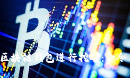  如何通过区块链钱包进行挖矿：命令及实用指南