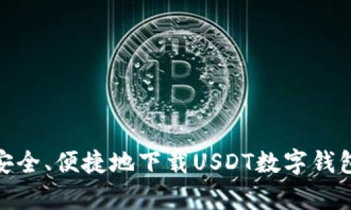 如何安全、便捷地下载USDT数字钱包App？