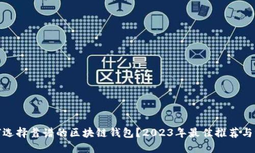 如何选择靠谱的区块链钱包？2023年最佳推荐与评测