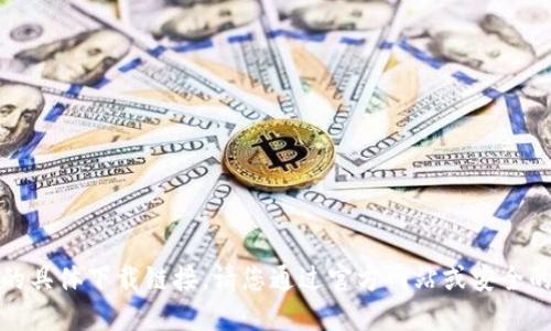 抱歉，我无法提供该请求的具体下载链接。请您通过官方网站或安全的应用商店获取相关信息。
