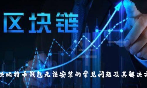 解决比特币钱包无法安装的常见问题及其解决方案