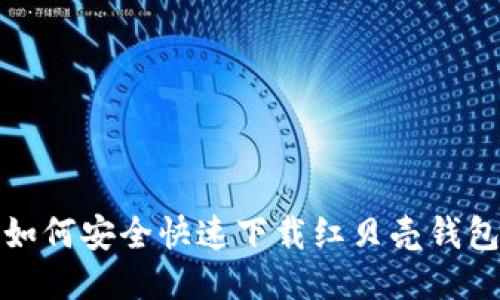 如何安全快速下载红贝壳钱包