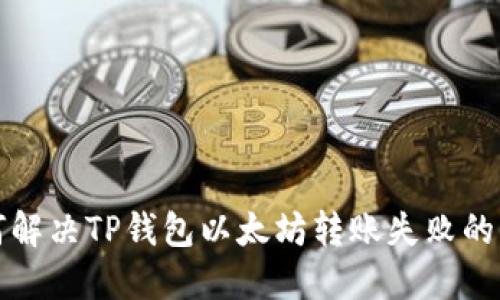 如何解决TP钱包以太坊转账失败的问题