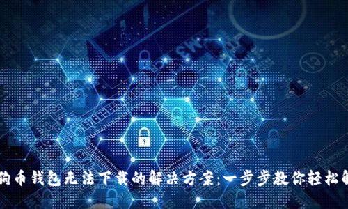 狗狗币钱包无法下载的解决方案：一步步教你轻松解决
