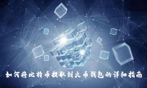 如何将比特币提取到火币钱包的详细指南