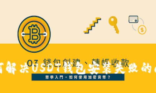 如何解决USDT钱包安装失败的问题