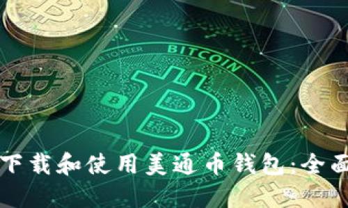 如何下载和使用美通币钱包：全面指南