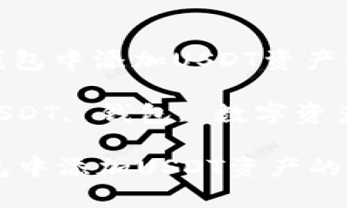 : 如何在钱包中添加USDT资产的详尽指南

关键词: USDT, 钱包, 数字资产

如何在钱包中添加USDT资产的详尽指南