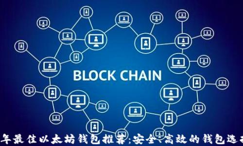 
2023年最佳以太坊钱包推荐：安全、高效的钱包选择指南