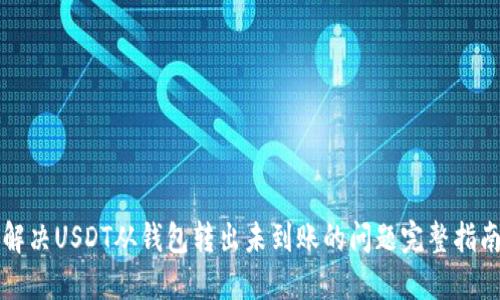 解决USDT从钱包转出未到账的问题完整指南