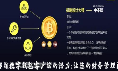 
全面解锁数字钱包客户端的潜力：让您的财务管理更高效