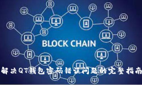 解决QT钱包密码错误问题的完整指南