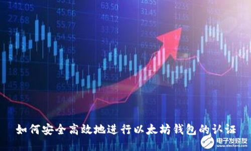 如何安全高效地进行以太坊钱包的认证