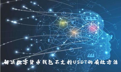 解决数字货币钱包不支持USDT的有效方法