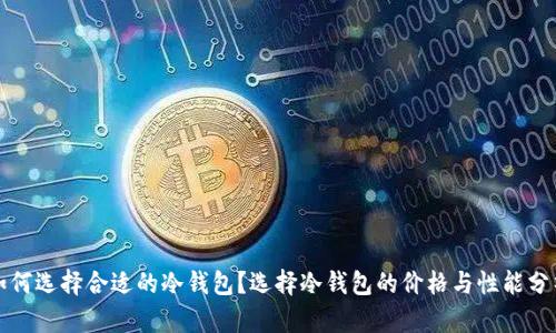 如何选择合适的冷钱包？选择冷钱包的价格与性能分析