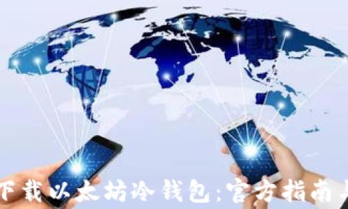
如何安全下载以太坊冷钱包：官方指南与常见规则