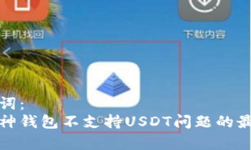 和关键词：
解决库神钱包不支持USDT问题的最佳方法