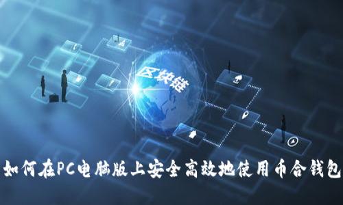 如何在PC电脑版上安全高效地使用币合钱包