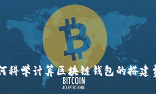 如何科学计算区块链钱包的搭建费用