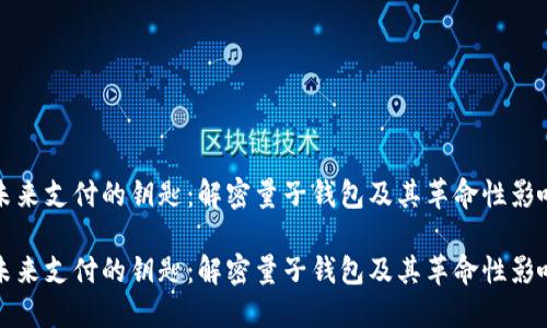 未来支付的钥匙：解密量子钱包及其革命性影响

未来支付的钥匙：解密量子钱包及其革命性影响