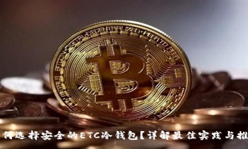 :
如何选择安全的ETC冷钱包？详解最佳实践与推荐