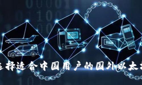 如何选择适合中国用户的国外以太坊钱包