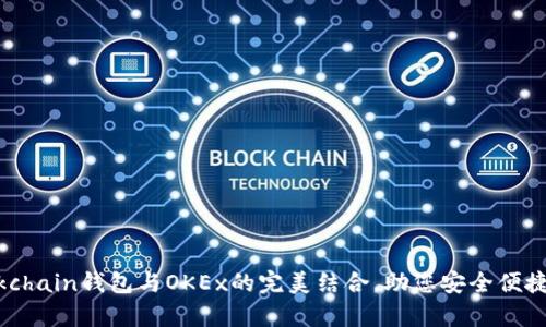 深入解析: Blockchain钱包与OKEx的完美结合，助您安全便捷地管理数字资产