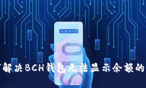 如何解决BCH钱包无法显示余额的问题