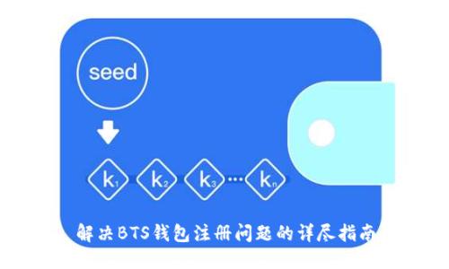 解决BTS钱包注册问题的详尽指南