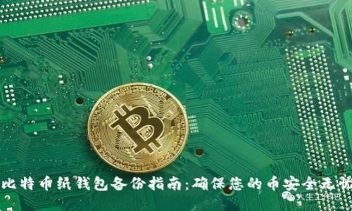 比特币纸钱包备份指南：确保您的币安全无忧