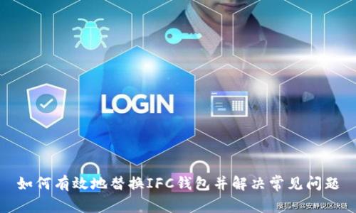 如何有效地替换IFC钱包并解决常见问题
