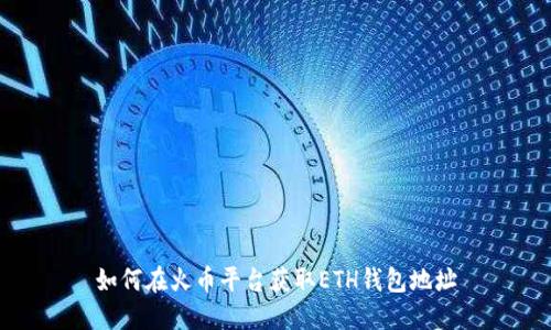 如何在火币平台获取ETH钱包地址