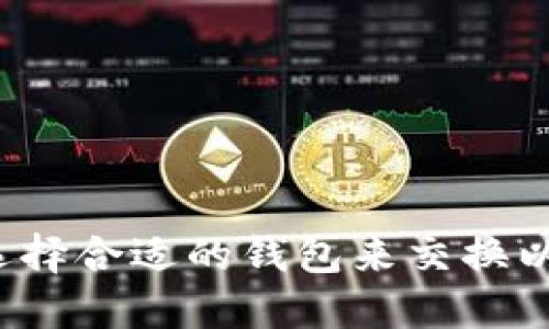 如何选择合适的钱包来交换以太坊？