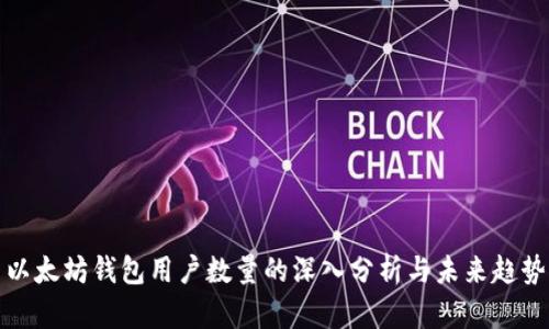以太坊钱包用户数量的深入分析与未来趋势