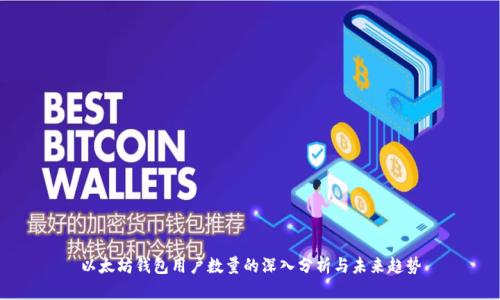 以太坊钱包用户数量的深入分析与未来趋势